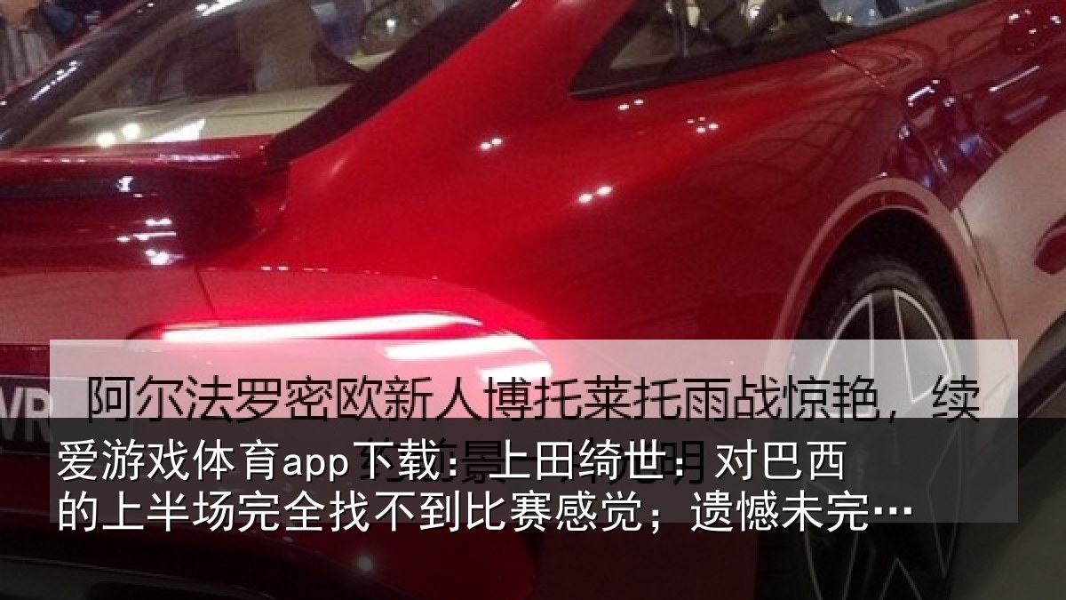 爱游戏体育app下载：上田绮世：对巴西的上半场完全找不到比赛感觉；遗憾未完成使命