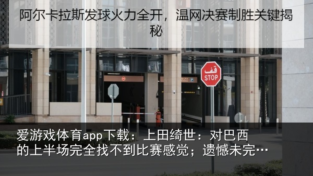 爱游戏体育app下载：上田绮世：对巴西的上半场完全找不到比赛感觉；遗憾未完成使命